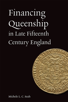 Financing Queenship in Late Fifteenth Century England (Gender in the Middle Ages, 25)