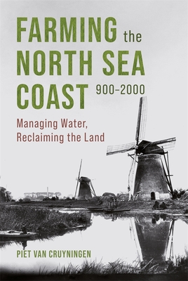 Farming the North Sea Coast, 900-2000: Managing Water, Reclaiming the Land (Boydell Studies in Rural History, 6)