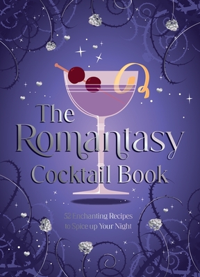 Romantasy Cocktail Book: 52 Enchanting Recipes to Spice Up Your Night