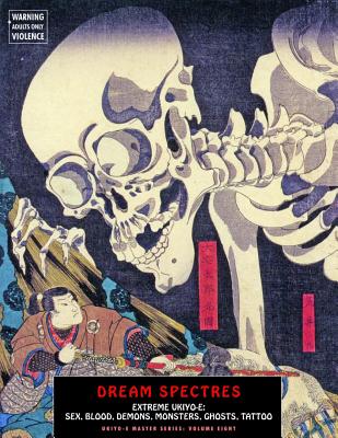 Image for Dream Spectres; Extreme Ukiyo-E: Sex, Blood, Demons, Monsters, Ghosts, Tattoo Dream Spectres; Extreme Ukiyo-E: Sex, Blood, Demons, Monsters, Ghosts, Tattoo