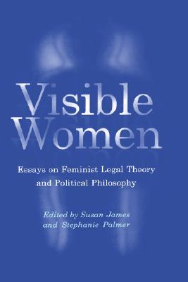 Visible Women: Essays on Feminist Legal Theory and Political Philosophy