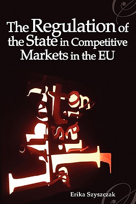 The Regulation of the State in Competitive Markets in the EU (Modern Studies in European Law)