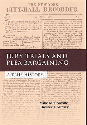 Jury Trials and Plea Bargaining: A True History