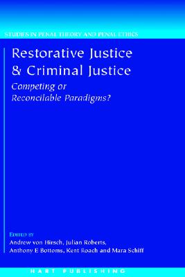 Restorative Justice and Criminal Justice: Competing or Reconcilable Paradigms (Studies in Penal Theory and Penal Ethics)