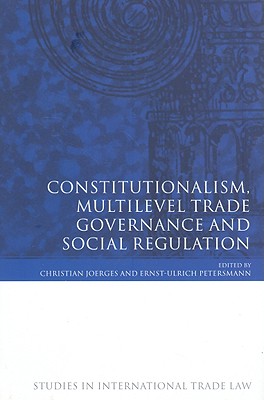Constitutionalism, Multilevel Trade Governance and Social Regulation (Studies in International Trade and Investment Law)