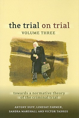 The Trial on Trial: Volume 3: Towards a Normative Theory of the Criminal Trial
