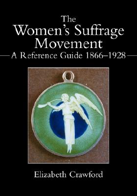 The Women's Suffrage Movement: A Reference Guide 1866-1928 (Women's and Gender History)