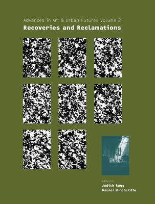 Recoveries and Reclamations: Advances in Art & Urban Futures Vol. 2 (Advances in Art and Urban Futures)