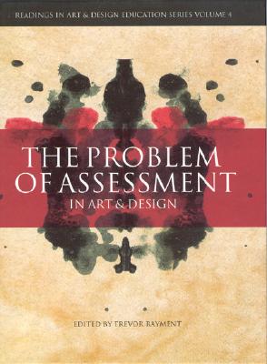 The Problem of Assessment in Art and Design (Volume 4) (Intellect Books - Readings in Art and Design Education)