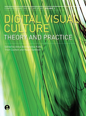Digital Visual Culture: Theory and Practice (Intellect Books - Computers and the History of Art)