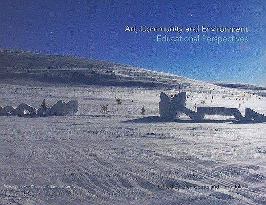 Art, Community and Environment: Educational Perspectives (Intellect Books - Readings in Art and Design Education)