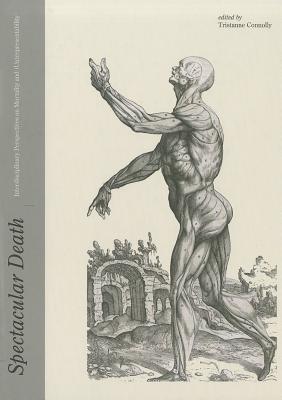 Spectacular Death: Interdisciplinary Perspectives on Mortality and (Un)Representability (Culture, Disease, and Well-Being)