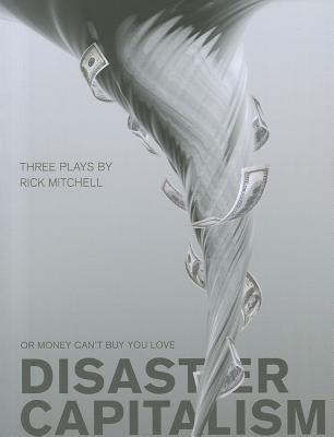 Disaster Capitalism: Or Money Can't Buy You Love - Three Plays (Playtext)
