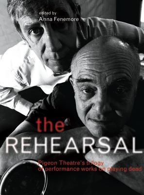 The Rehearsal: Pigeon Theatres Trilogy of Performance Works on Playing Dead (Playtext)