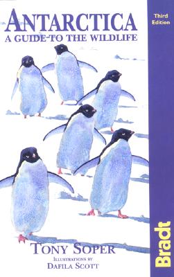 Antarctica: A Guide to the Wildlife, 3rd (Bradt Guides), Soper, Tony Antarctica: A Guide to the Wildlife, 3rd (Bradt Guides), Soper, Tony