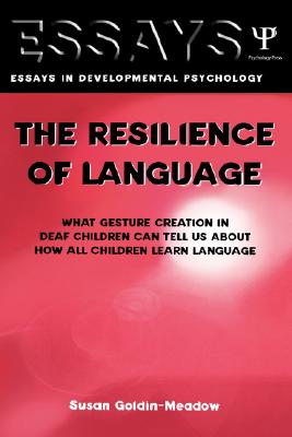 The Resilience of Language: What Gesture Creation in Deaf Children Can Tell Us About How All Children Learn Language (Essays in Developmental Psychology)