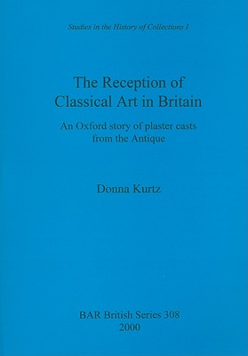 THE RECEPTION OF CLASSICAL ART IN BRITAIN An Oxford Story of Plaster Casts from the Antique