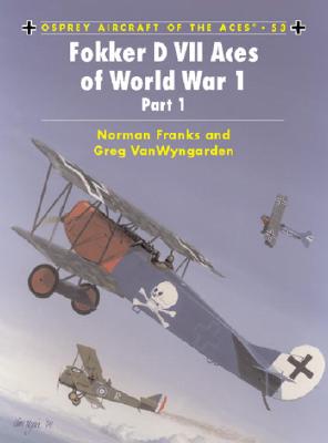 Fokker D VII Aces of World War 1, Part 1 (Osprey Aircraft of the Ace, 53)