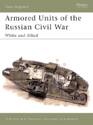 Armored Units of the Russian Civil War: White and Allied (New Vanguard)