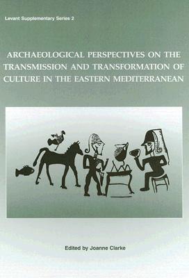 Archaeological Perspectives on the Transmission and Transformation of Culture in the Eastern Mediterranean (Levant Supplementary Series)