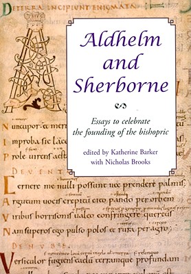 Aldhelm and Sherborne: Essays to Celebrate the Founding of the Bishopric