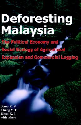 Deforesting Malaysia: The Political Economy and Social Ecology of Agricultural Expansion and Commercial Logging