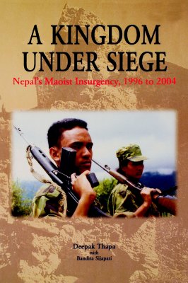 A Kingdom under Siege: Nepal's Maoist Insurgency, 1996 to 2004