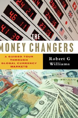 The Money Changers: A Guided Tour through Global Currency Markets