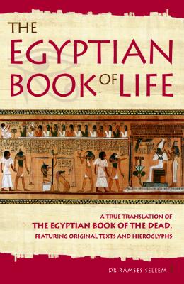 The Egyptian Book of Life: A True Translation of the Egyptian Book of the Dead, Featuring Original Texts and Hieroglyphs