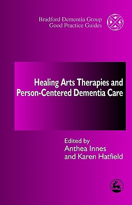 Healing Arts Therapies and Person-Centred Dementia Care (University of Bradford Dementia Good Practice Guides)