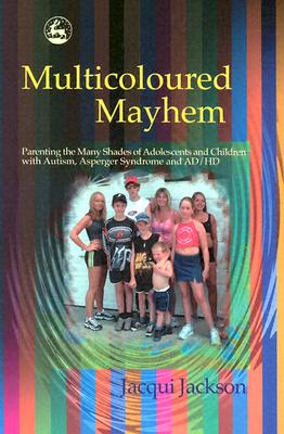 Image for Multicoloured Mayhem: Parenting the Many Shades of Adolescents and Children With Autism, Asperger Syndrome and Ad/Hd