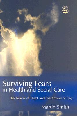 Surviving Fears In Health And Social Care: The Terrors Of Night And The Arrows Of Day