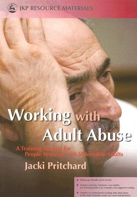 Working With Adult Abuse: A Training Manual for People Working With Vulnerable Adults (Jkp Resource Materials)