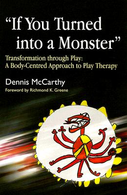 Image for 'If You Turned into a Monster': Transformation Through Play: A Body-Centered Approach to Play Therapy