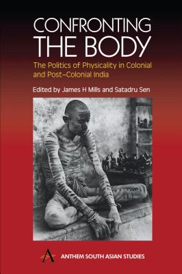 Confronting the Body: The Politics of Physicality in Colonial and Post-Colonial India (Anthem South Asian Studies)