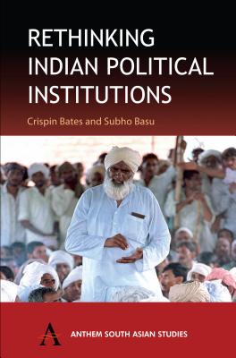 Rethinking Indian Political Institutions (Anthem South Asian Studies)