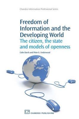 Freedom of Information and the Developing World: The Citizen, the State and Models of Openness (Chandos Information Professional Series)