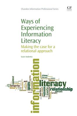 Ways of Experiencing Information Literacy: Making the Case for a Relational Approach (Chandos Information Professional Series)