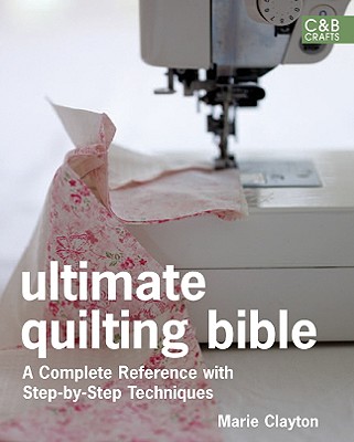 Ultimate Quilting Bible: A Complete Reference with Step-by-Step Techniques (C&B Crafts Bible Series)