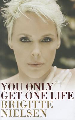 You Only Get One Life Brigitte Nielsen