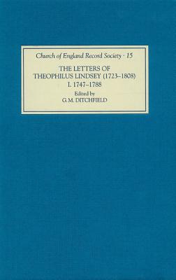 The Letters of Theophilus Lindsey (1723-1808) : Volume I: 1747-1788