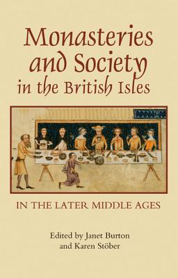 Monasteries and Society in the British Isles in the Later Middle Ages (Studies in the History of Medieval Religion, 35) (Volume 35)
