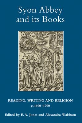 Syon Abbey and its Books: Reading, Writing and Religion, c.1400-1700 (Studies in Modern British Religious History)