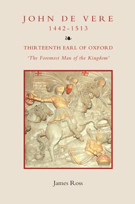 John de Vere, Thirteenth Earl of Oxford (1442-1513): The Foremost Man of the Kingdom'