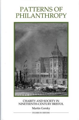 Patterns of Philanthropy: Charity and Society in Nineteenth-Century Bristol (Royal Historical Society Studies in History New Series) (Volume 15) [Paperback] Gorsky, Martin