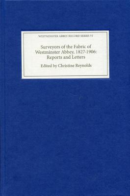 Surveyors of the Fabric of Westminster Abbey, 1827-1906: Reports and Letters