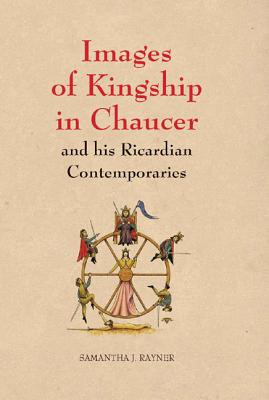Images of Kingship in Chaucer and his Ricardian Contemporaries (Chaucer Studies) (Volume 39)