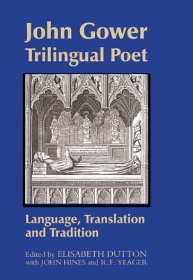 John Gower, Trilingual Poet: Language, Translation, and Tradition (Westfield Medieval Studies) (Volume 3) [Hardcover] Dutton, Elisabeth; Hines, John; Yeager, R. F. and Yeager, R.F.