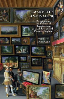Marvell's Ambivalence: Religion and the Politics of Imagination in mid-seventeenth century England (Studies in Renaissance Literature) (Volume 28) [Hardcover] Yoshinaka, Takashi