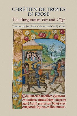 Chrtien de Troyes in Prose: the Burgundian Erec and Cligs (Arthurian Studies) (Volume 78) [Hardcover] Grimbert, Joan Tasker and Chase, Carol J.